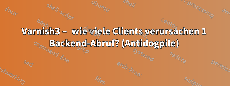 Varnish3 – wie viele Clients verursachen 1 Backend-Abruf? (Antidogpile)