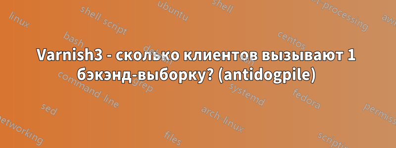 Varnish3 - сколько клиентов вызывают 1 бэкэнд-выборку? (antidogpile)