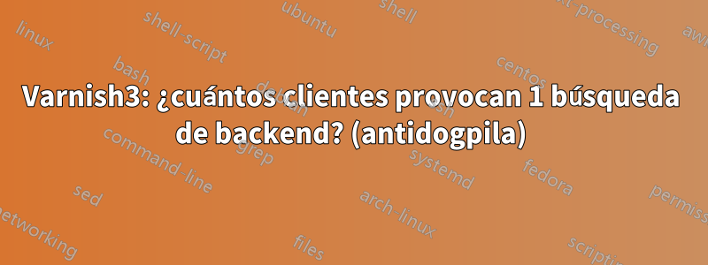 Varnish3: ¿cuántos clientes provocan 1 búsqueda de backend? (antidogpila)
