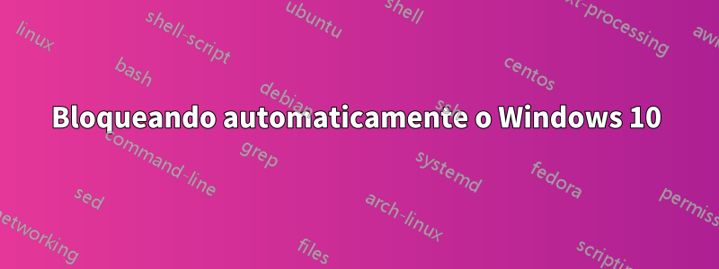 Bloqueando automaticamente o Windows 10