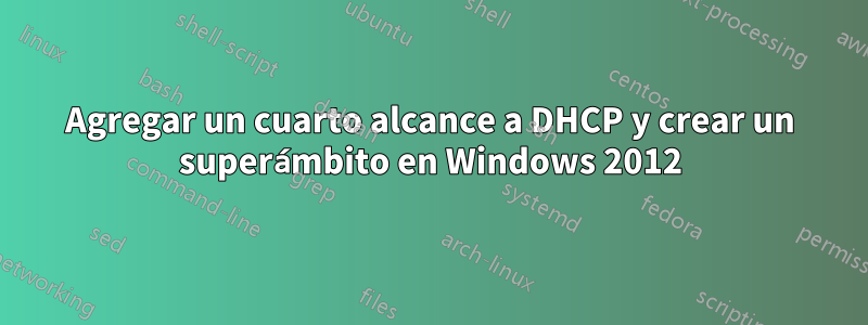 Agregar un cuarto alcance a DHCP y crear un superámbito en Windows 2012