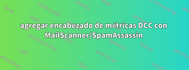 agregar encabezado de métricas DCC con MailScanner/SpamAssassin