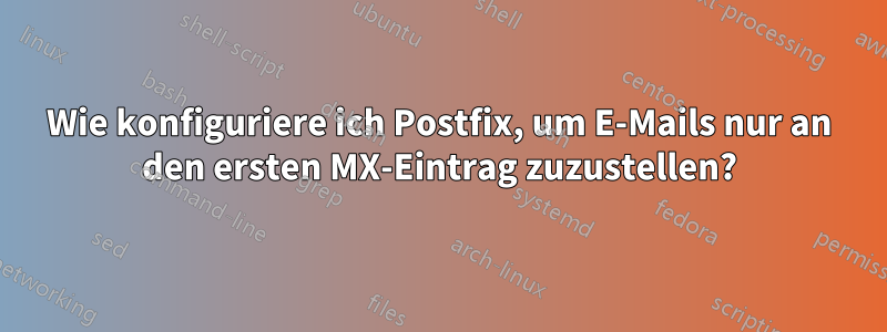Wie konfiguriere ich Postfix, um E-Mails nur an den ersten MX-Eintrag zuzustellen?