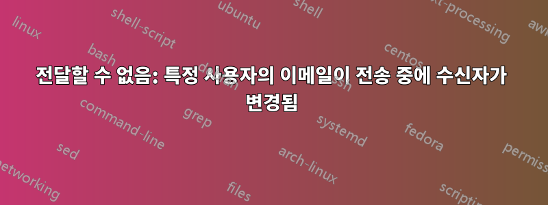 전달할 수 없음: 특정 사용자의 이메일이 전송 중에 수신자가 변경됨