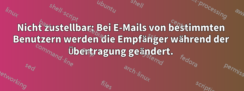 Nicht zustellbar: Bei E-Mails von bestimmten Benutzern werden die Empfänger während der Übertragung geändert.