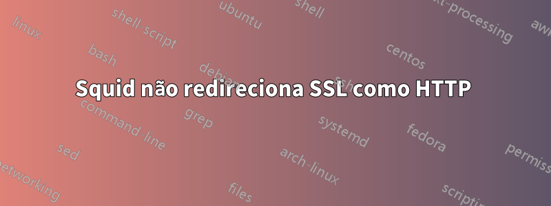 Squid não redireciona SSL como HTTP