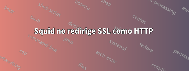 Squid no redirige SSL como HTTP