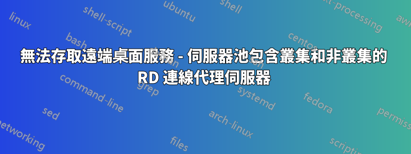 無法存取遠端桌面服務 - 伺服器池包含叢集和非叢集的 RD 連線代理伺服器