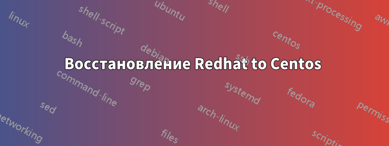 Восстановление Redhat to Centos
