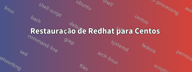 Restauração de Redhat para Centos