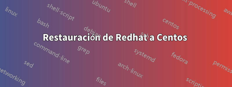 Restauración de Redhat a Centos