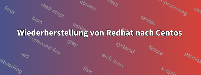 Wiederherstellung von Redhat nach Centos