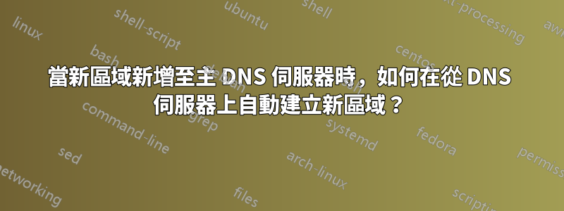 當新區域新增至主 DNS 伺服器時，如何在從 DNS 伺服器上自動建立新區域？