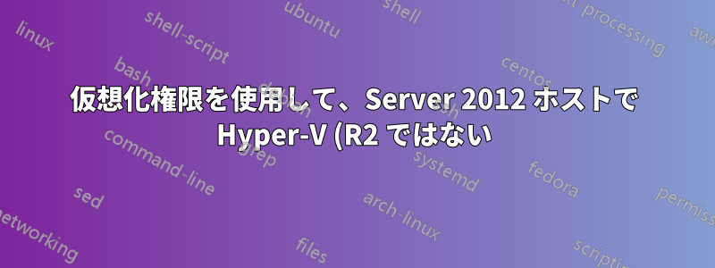 仮想化権限を使用して、Server 2012 ホストで Hyper-V (R2 ではない) 内の Server 2012 ゲストをアクティブ化する正しい方法は何ですか?