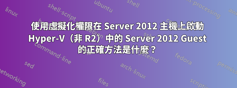 使用虛擬化權限在 Server 2012 主機上啟動 Hyper-V（非 R2）中的 Server 2012 Guest 的正確方法是什麼？