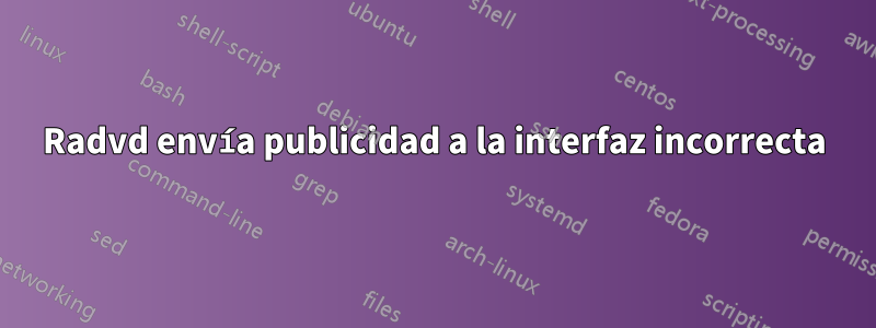 Radvd envía publicidad a la interfaz incorrecta