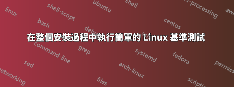 在整個安裝過程中執行簡單的 Linux 基準測試