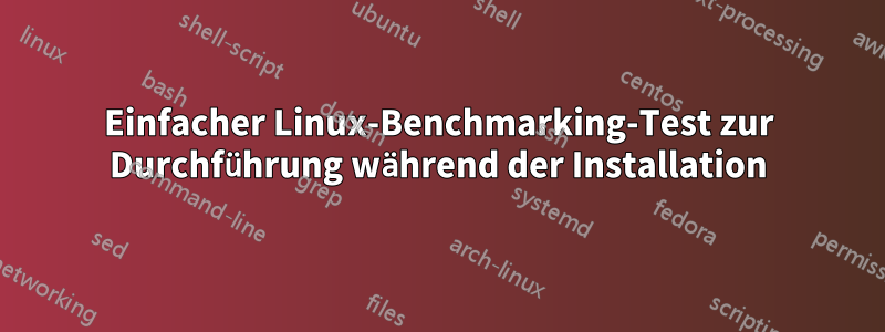 Einfacher Linux-Benchmarking-Test zur Durchführung während der Installation