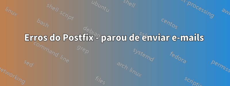 Erros do Postfix - parou de enviar e-mails