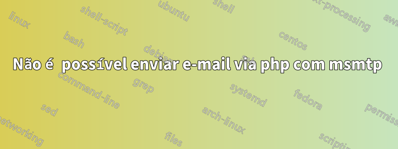 Não é possível enviar e-mail via php com msmtp