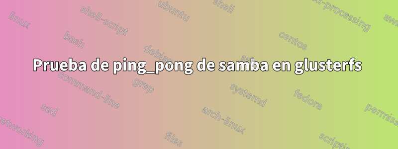 Prueba de ping_pong de samba en glusterfs
