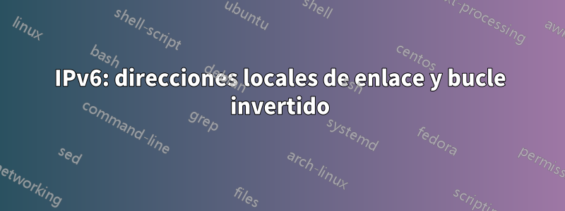 IPv6: direcciones locales de enlace y bucle invertido