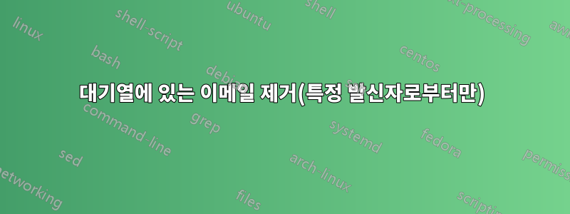 대기열에 있는 이메일 제거(특정 발신자로부터만)