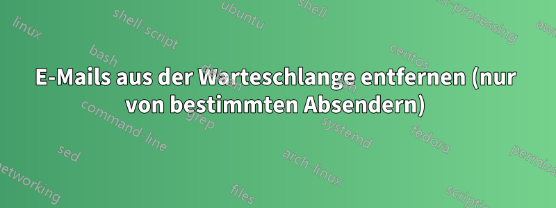 E-Mails aus der Warteschlange entfernen (nur von bestimmten Absendern)