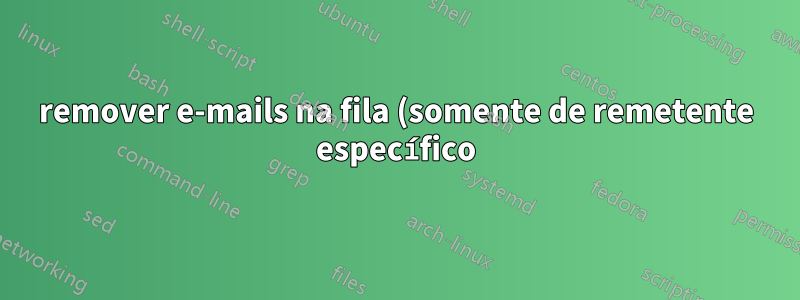 remover e-mails na fila (somente de remetente específico)
