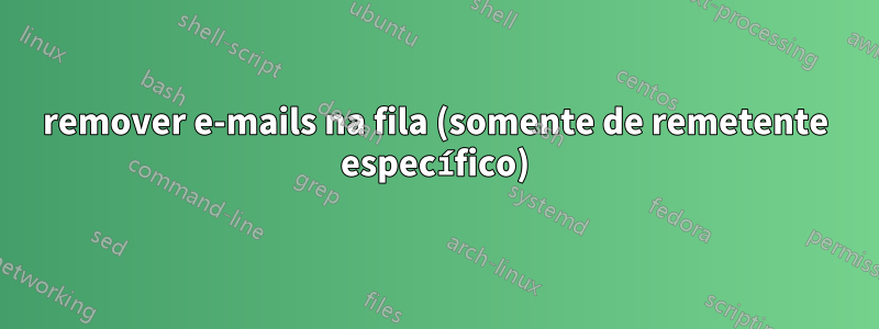 remover e-mails na fila (somente de remetente específico)