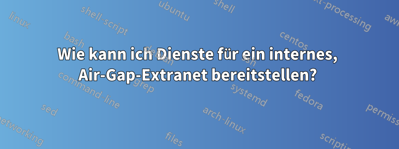 Wie kann ich Dienste für ein internes, Air-Gap-Extranet bereitstellen?