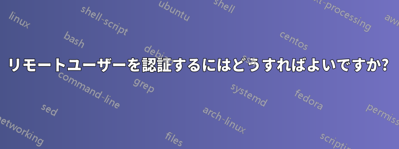 リモートユーザーを認証するにはどうすればよいですか?