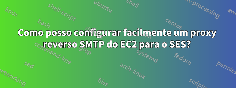 Como posso configurar facilmente um proxy reverso SMTP do EC2 para o SES?