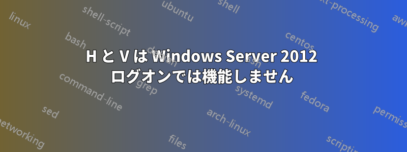 H と V は Windows Server 2012 ログオンでは機能しません