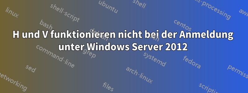 H und V funktionieren nicht bei der Anmeldung unter Windows Server 2012