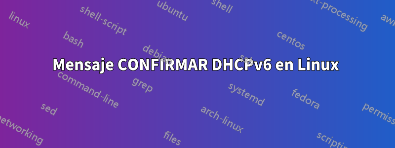 Mensaje CONFIRMAR DHCPv6 en Linux