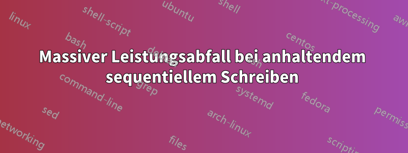 Massiver Leistungsabfall bei anhaltendem sequentiellem Schreiben