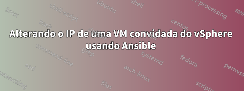 Alterando o IP de uma VM convidada do vSphere usando Ansible