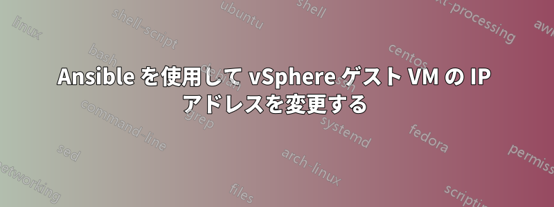 Ansible を使用して vSphere ゲスト VM の IP アドレスを変更する