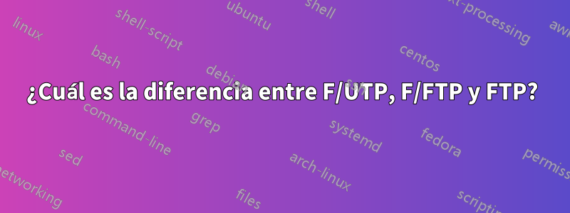 ¿Cuál es la diferencia entre F/UTP, F/FTP y FTP?