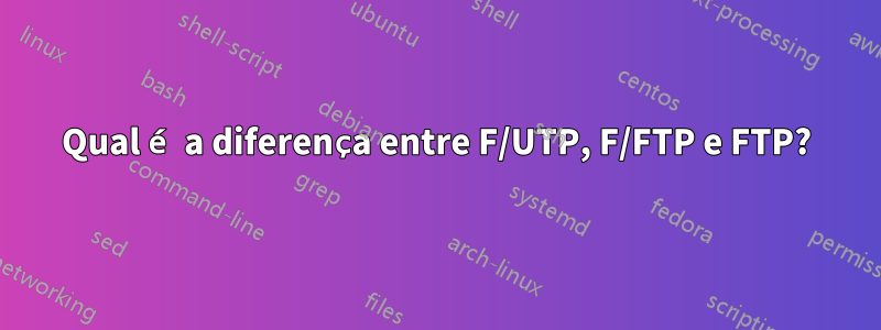 Qual é a diferença entre F/UTP, F/FTP e FTP?