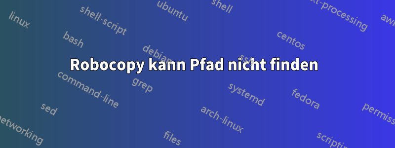 Robocopy kann Pfad nicht finden 
