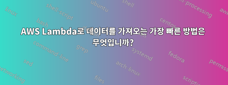 AWS Lambda로 데이터를 가져오는 가장 빠른 방법은 무엇입니까?