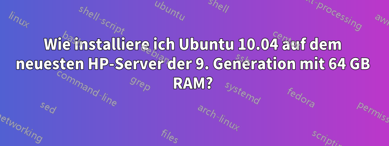 Wie installiere ich Ubuntu 10.04 auf dem neuesten HP-Server der 9. Generation mit 64 GB RAM?