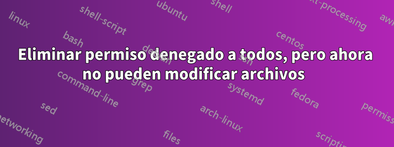 Eliminar permiso denegado a todos, pero ahora no pueden modificar archivos 