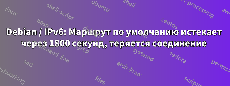 Debian / IPv6: Маршрут по умолчанию истекает через 1800 секунд, теряется соединение
