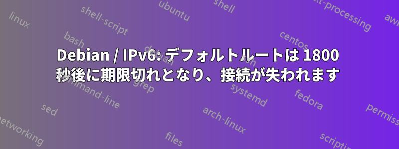 Debian / IPv6: デフォルトルートは 1800 秒後に期限切れとなり、接続が失われます