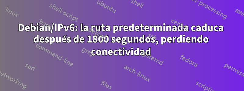 Debian/IPv6: la ruta predeterminada caduca después de 1800 segundos, perdiendo conectividad