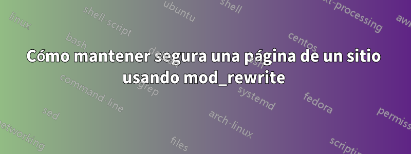 Cómo mantener segura una página de un sitio usando mod_rewrite