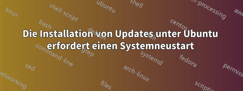 Die Installation von Updates unter Ubuntu erfordert einen Systemneustart